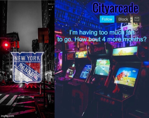 Cityarcade Rangers temp | I’m having too much fun to go. How bout 4 more months? | image tagged in cityarcade rangers temp | made w/ Imgflip meme maker