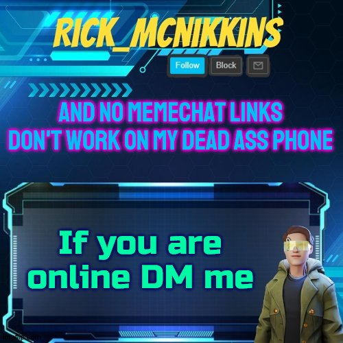 Mcnikkins Temp 3 v2 | AND NO MEMECHAT LINKS DON'T WORK ON MY DEAD ASS PHONE; If you are online DM me | image tagged in mcnikkins temp 3 v2 | made w/ Imgflip meme maker