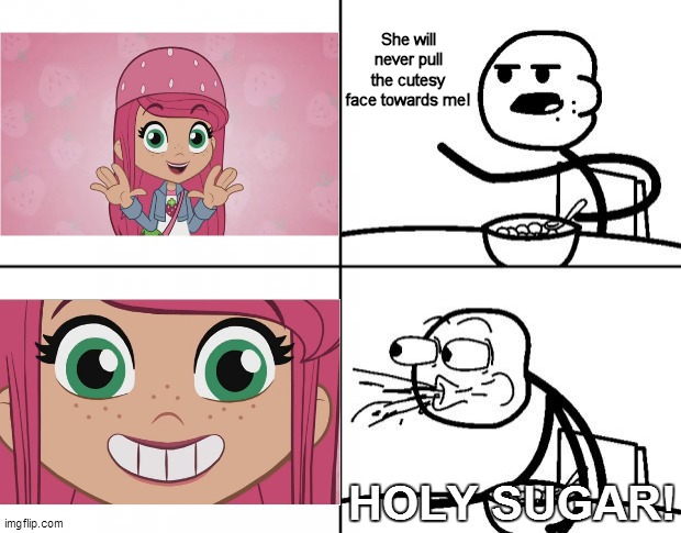 2021 Strawberry Shortcake is effing cute! | She will never pull the cutesy face towards me! HOLY SUGAR! | image tagged in blank cereal guy,cuteness overload,strawberry shortcake,strawberry shortcake berry in the big city,memes,funny memes | made w/ Imgflip meme maker