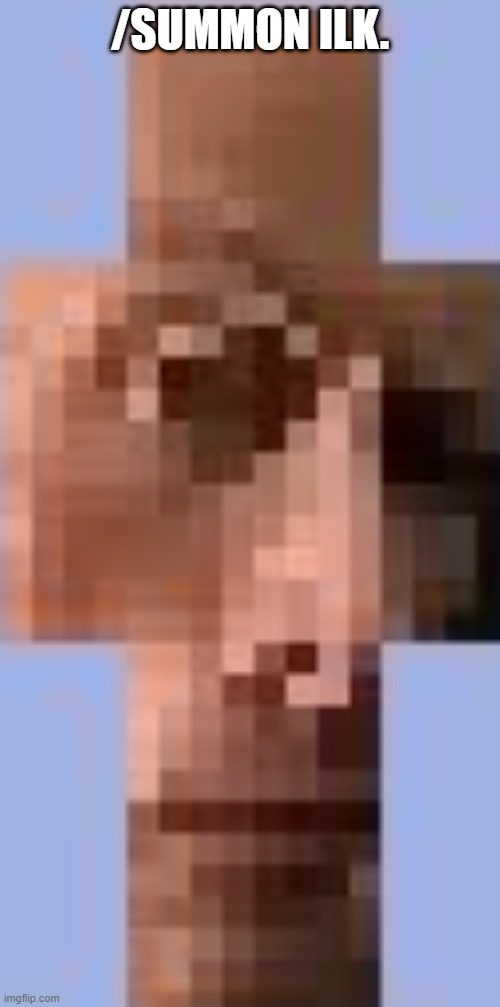 the rock minecraft | /SUMMON ILK. | image tagged in the rock minecraft | made w/ Imgflip meme maker