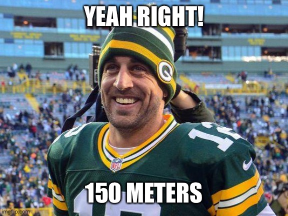 Aaron Rogers | YEAH RIGHT! 150 METERS | image tagged in aaron rogers | made w/ Imgflip meme maker