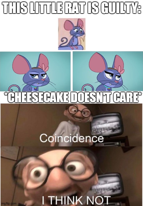 Cheesecake Doesn't Care Being Guilty | THIS LITTLE RAT IS GUILTY:; *CHEESECAKE DOESN'T CARE* | image tagged in coincidence i think not,strawberry shortcake,strawberry shortcake berry in the big city,memes,repost,reposts | made w/ Imgflip meme maker