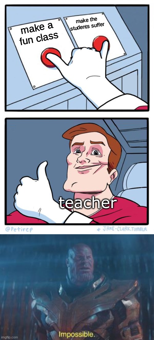 make a fun class make the students suffer teacher | image tagged in both buttons pressed,thanos impossible | made w/ Imgflip meme maker