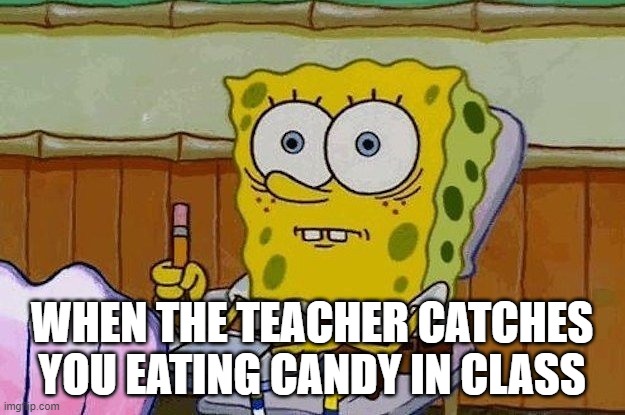 Oh Crap?! | WHEN THE TEACHER CATCHES YOU EATING CANDY IN CLASS | image tagged in oh crap | made w/ Imgflip meme maker
