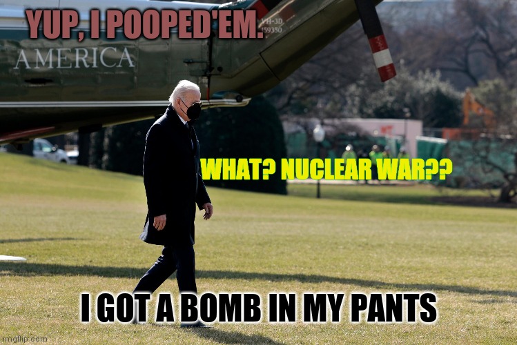 Come On Oatmeal and Bananas | YUP, I POOPED'EM. WHAT? NUCLEAR WAR?? I GOT A BOMB IN MY PANTS | image tagged in ice cream,masks,open,air,brainwashed | made w/ Imgflip meme maker
