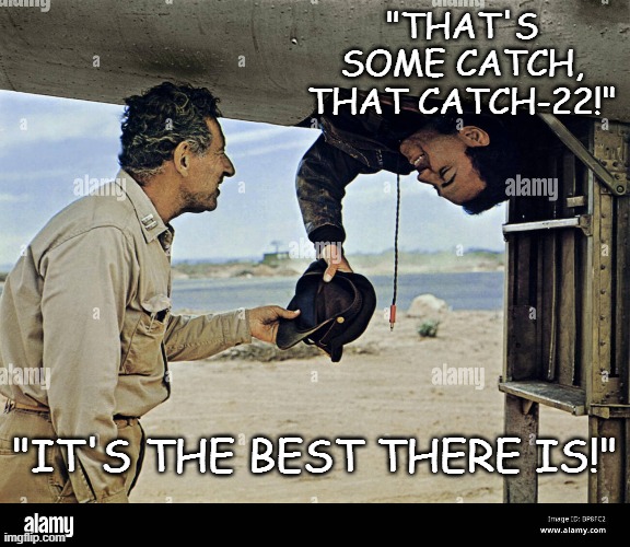 "THAT'S SOME CATCH, THAT CATCH-22!" "IT'S THE BEST THERE IS!" | made w/ Imgflip meme maker