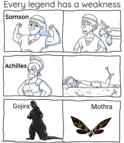 l o l | Gojira; Mothra | image tagged in every legend has a weakness | made w/ Imgflip meme maker