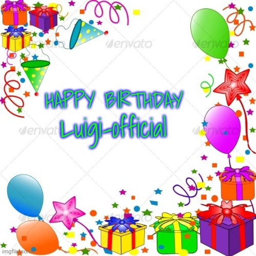 Happy Birthday | Luigi-official HAPPY BIRTHDAY | image tagged in happy birthday | made w/ Imgflip meme maker