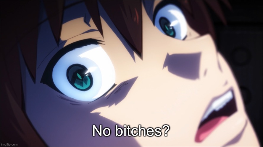 Bored | No bitches? | image tagged in kazuma stare,anime,konosuba | made w/ Imgflip meme maker