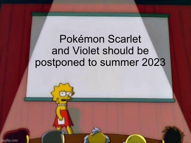 Lisa Simpson's Presentation | Pokémon Scarlet and Violet should be postponed to summer 2023 | image tagged in lisa simpson's presentation,memes,pokemon | made w/ Imgflip meme maker