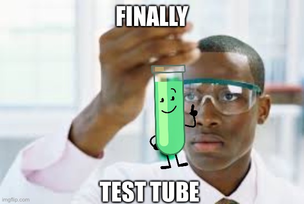 FINALLY | FINALLY; TEST TUBE | image tagged in finally | made w/ Imgflip meme maker