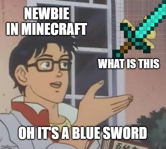 lol | NEWBIE IN MINECRAFT; WHAT IS THIS; OH IT'S A BLUE SWORD | image tagged in memes,is this a pigeon | made w/ Imgflip meme maker