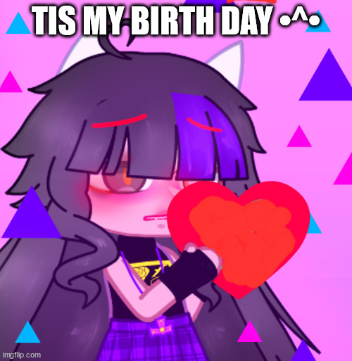 *Screeeeeeeeee* | TIS MY BIRTH DAY •^• | made w/ Imgflip meme maker