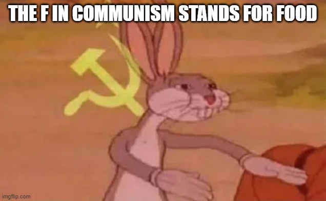 communism | THE F IN COMMUNISM STANDS FOR FOOD | image tagged in bugs bunny communist | made w/ Imgflip meme maker