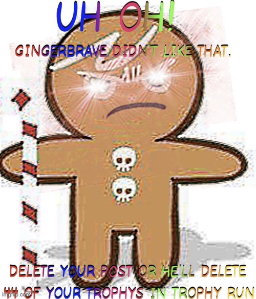 Oh No! Gingerbrave didnt like that. (image not mine) | image tagged in gingerbrave didn't like that | made w/ Imgflip meme maker