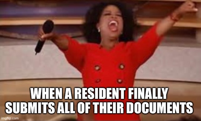 Compliance Housing Specialists | WHEN A RESIDENT FINALLY 
SUBMITS ALL OF THEIR DOCUMENTS | image tagged in housing,compliance,affordable housing | made w/ Imgflip meme maker