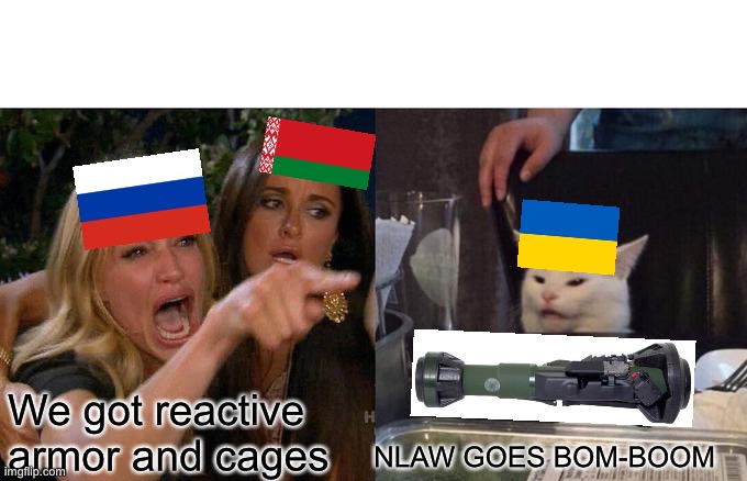 Ukrain NLAW | We got reactive armor and cages; NLAW GOES BOM-BOOM | image tagged in memes,woman yelling at cat | made w/ Imgflip meme maker