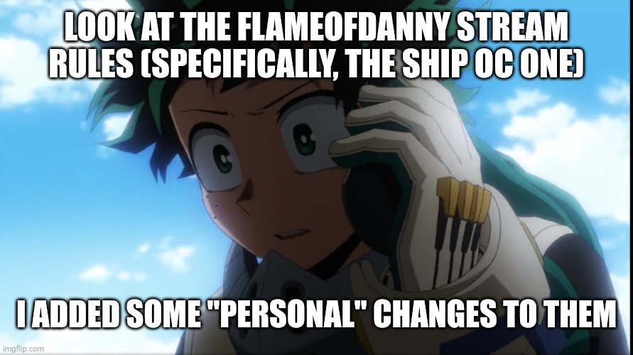 Deku phone | LOOK AT THE FLAMEOFDANNY STREAM RULES (SPECIFICALLY, THE SHIP OC ONE); I ADDED SOME "PERSONAL" CHANGES TO THEM | image tagged in deku phone | made w/ Imgflip meme maker