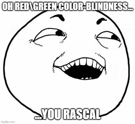 i see what you did there | OH RED\GREEN COLOR-BLINDNESS... ...YOU RASCAL | image tagged in i see what you did there | made w/ Imgflip meme maker