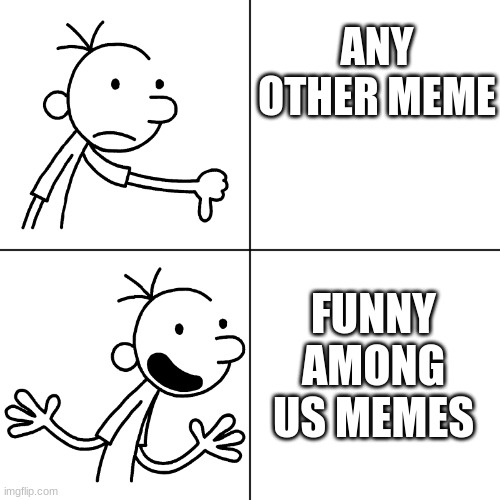 wimpy kid drake | ANY OTHER MEME FUNNY AMONG US MEMES | image tagged in wimpy kid drake | made w/ Imgflip meme maker