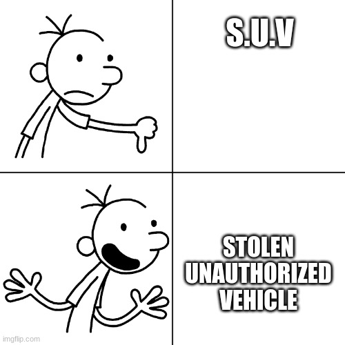 Suv exposed? (Read First Comment) |  S.U.V; STOLEN UNAUTHORIZED VEHICLE | image tagged in wimpy kid drake | made w/ Imgflip meme maker