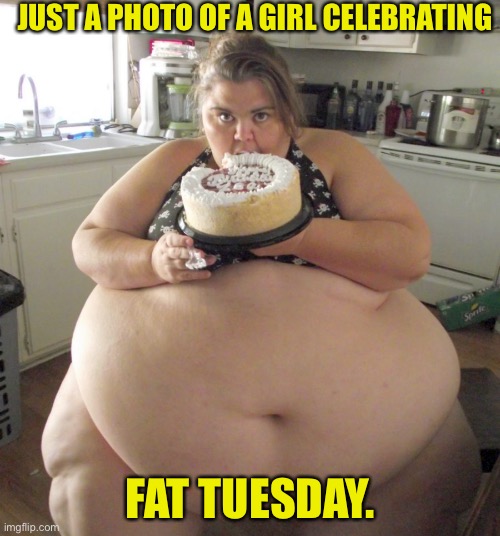 Happy Fat Tuesday | JUST A PHOTO OF A GIRL CELEBRATING; FAT TUESDAY. | image tagged in happy birthday fat girl | made w/ Imgflip meme maker