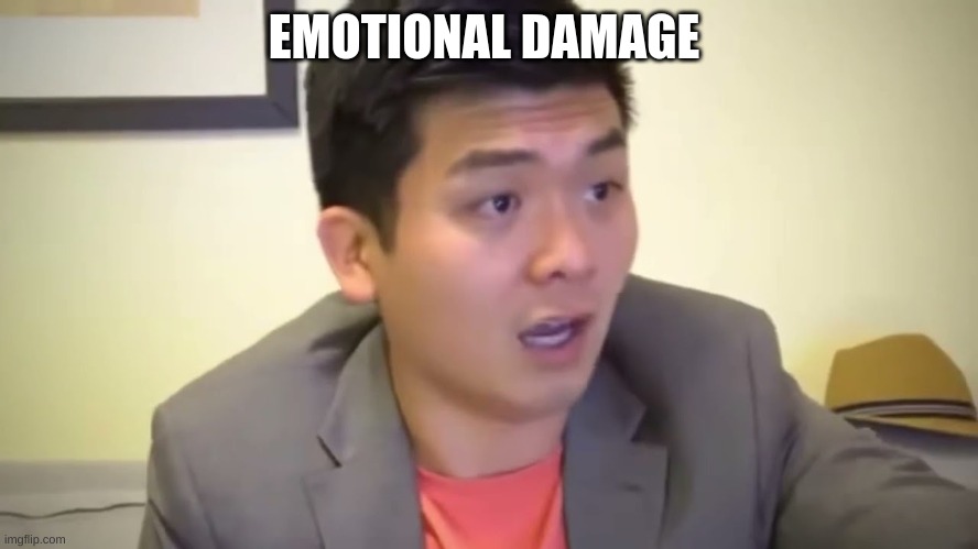Emotional Damage | EMOTIONAL DAMAGE | image tagged in emotional damage | made w/ Imgflip meme maker