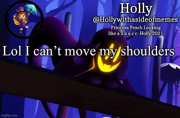 I’m dying | Lol I can’t move my shoulders | image tagged in holly snatcher template | made w/ Imgflip meme maker