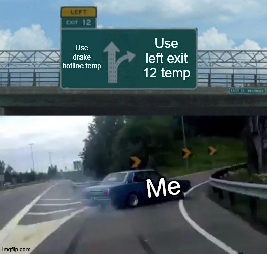 Left Exit 12 Off Ramp | Use drake hotline temp; Use left exit 12 temp; Me | image tagged in memes,left exit 12 off ramp | made w/ Imgflip meme maker