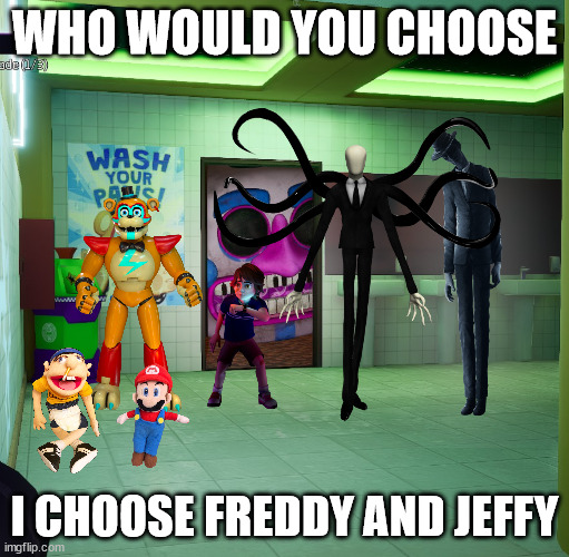 WHO WOULD YOU CHOOSE; I CHOOSE FREDDY AND JEFFY | image tagged in jeffy | made w/ Imgflip meme maker