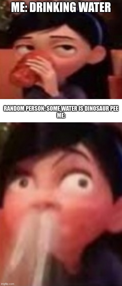 WHOA! | ME: DRINKING WATER; RANDOM PERSON: SOME WATER IS DINOSAUR PEE
ME: | image tagged in memes,blank transparent square,violet's embarrassment | made w/ Imgflip meme maker