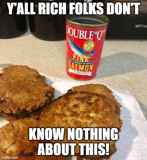 Salmon Cakes | Y'ALL RICH FOLKS DON'T; KNOW NOTHING ABOUT THIS! | image tagged in salmon cakes,funny,food,butter biscuitz,rich people,southern | made w/ Imgflip meme maker