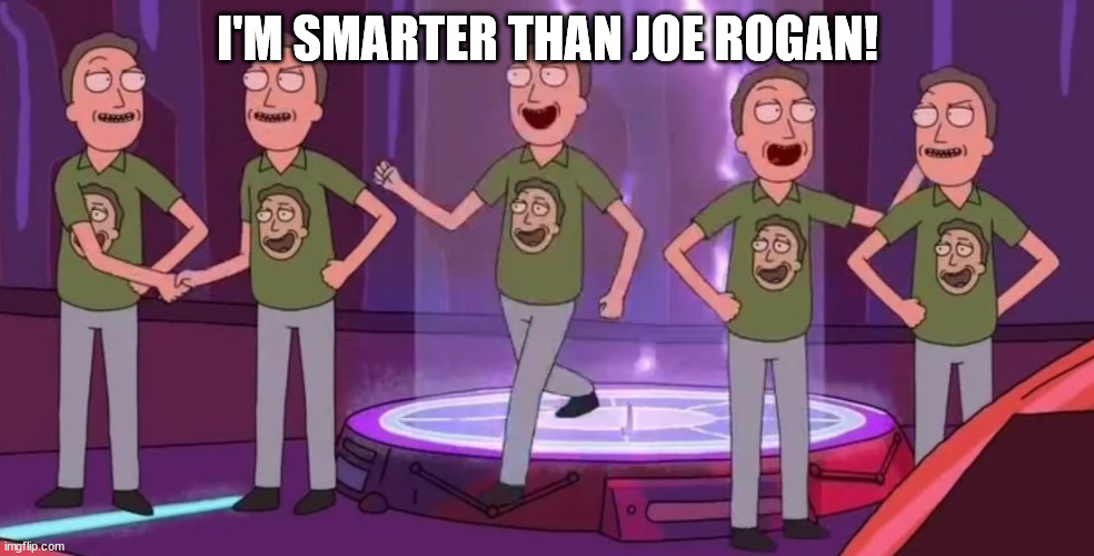 self congratulation jerry | I'M SMARTER THAN JOE ROGAN! | image tagged in self congratulation jerry | made w/ Imgflip meme maker