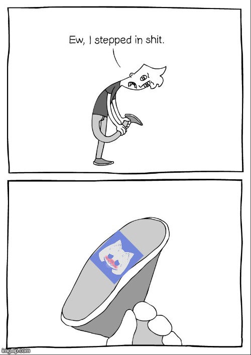 Ew, i stepped in shit | image tagged in ew i stepped in shit | made w/ Imgflip meme maker