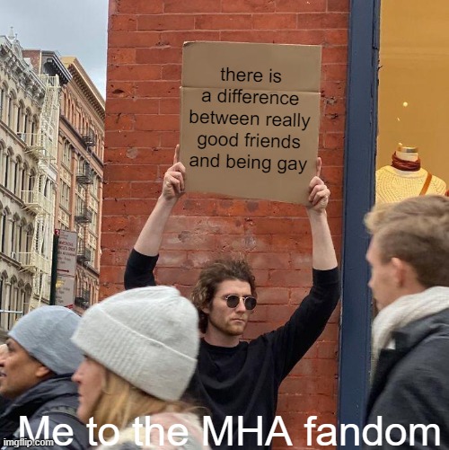 some of these ships are out of hand... ._. |  there is a difference between really good friends and being gay; Me to the MHA fandom | image tagged in memes,guy holding cardboard sign,mha,bnha | made w/ Imgflip meme maker