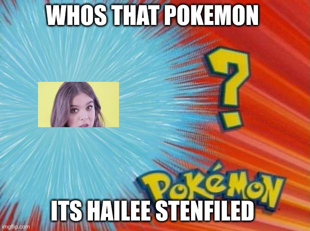Who’s that Pokémon | WHOS THAT POKEMON; ITS HAILEE STENFILED | image tagged in who is that pokemon | made w/ Imgflip meme maker