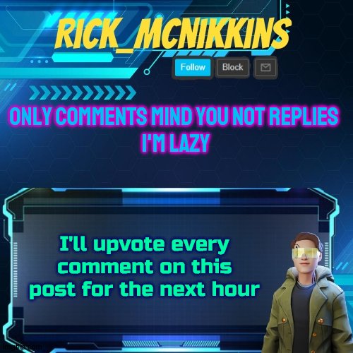Mcnikkins Temp 3 v2 | ONLY COMMENTS MIND YOU NOT REPLIES 
I'M LAZY; I'll upvote every comment on this post for the next hour | image tagged in mcnikkins temp 3 v2 | made w/ Imgflip meme maker