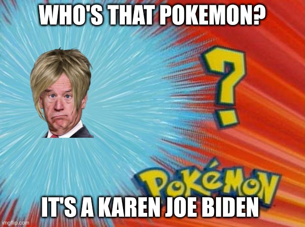 WHO'S THAT POKEMON | WHO'S THAT POKEMON? IT'S A KAREN JOE BIDEN | image tagged in who is that pokemon | made w/ Imgflip meme maker