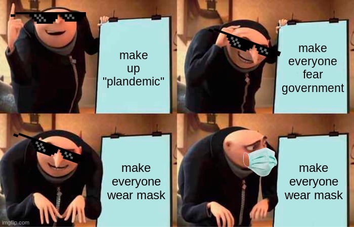 The Government Plan | make up "plandemic"; make everyone fear government; make everyone wear mask; make everyone wear mask | image tagged in memes,gru's plan | made w/ Imgflip meme maker