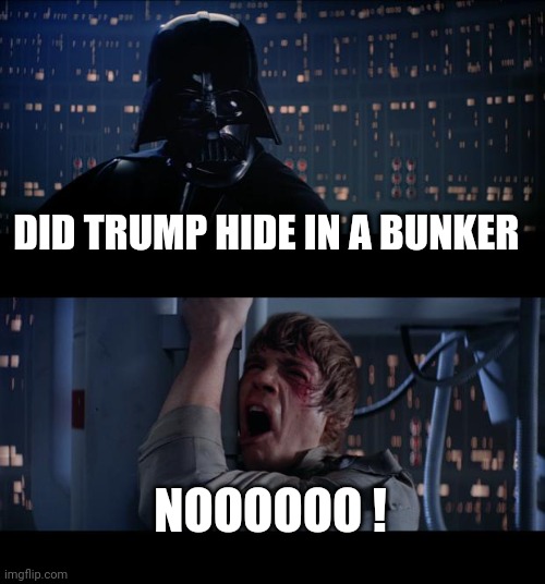 Star Wars No Meme | DID TRUMP HIDE IN A BUNKER NOOOOOO ! | image tagged in memes,star wars no | made w/ Imgflip meme maker