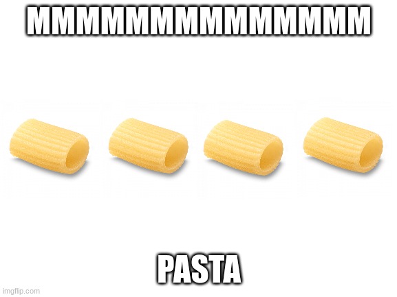 yes | MMMMMMMMMMMMMM; PASTA | image tagged in blank white template,food | made w/ Imgflip meme maker