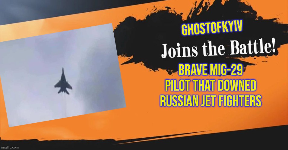 Smash Bros. | GHOSTOFKYIV; BRAVE MIG-29 PILOT THAT DOWNED RUSSIAN JET FIGHTERS | image tagged in smash bros | made w/ Imgflip meme maker