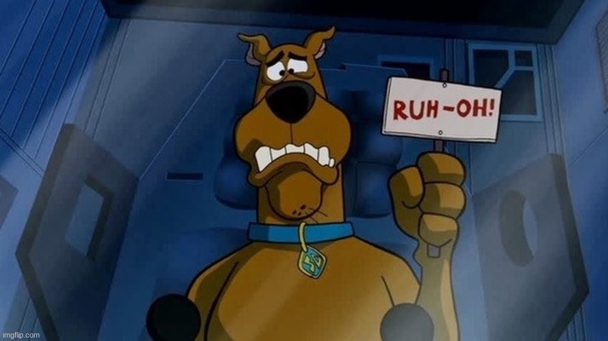 Scooby RUH-OH | image tagged in scooby ruh-oh | made w/ Imgflip meme maker