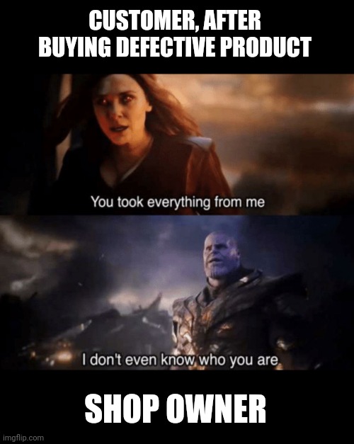 Customer buy defective product | CUSTOMER, AFTER BUYING DEFECTIVE PRODUCT; SHOP OWNER | image tagged in you took everything from me - i don't even know who you are,customer,defective product,shop,funny | made w/ Imgflip meme maker
