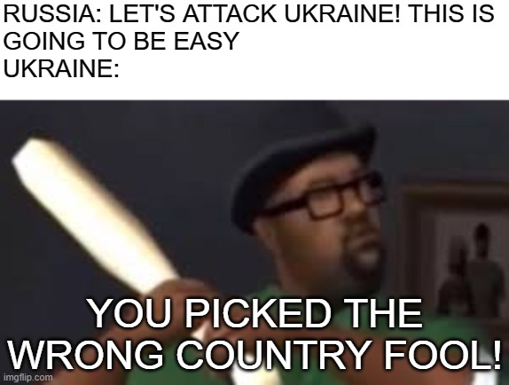 Random WWIII meme |  RUSSIA: LET'S ATTACK UKRAINE! THIS IS 
GOING TO BE EASY
UKRAINE:; YOU PICKED THE WRONG COUNTRY FOOL! | image tagged in you picked the wrong house fool,gta,grand theft auto,ww3 | made w/ Imgflip meme maker
