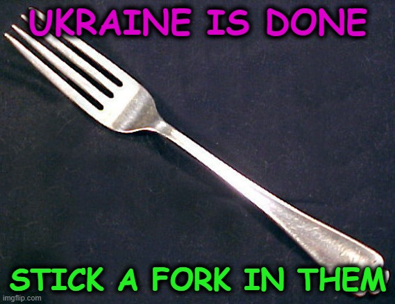 fork | UKRAINE IS DONE STICK A FORK IN THEM | image tagged in fork | made w/ Imgflip meme maker