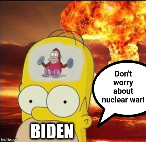 Don't
worry about nuclear war! BIDEN | made w/ Imgflip meme maker