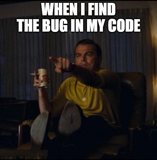 When I find the bug in my code | WHEN I FIND THE BUG IN MY CODE | image tagged in leonardo dicaprio pointing | made w/ Imgflip meme maker