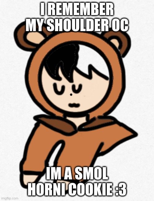 uwu | I REMEMBER MY SHOULDER OC; IM A SMOL HORNI COOKIE :3 | image tagged in heavens shoulder oc | made w/ Imgflip meme maker