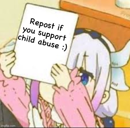 I’m jus gonna say it now I don’t really support child abuse, I’m jus bored | Repost if you support child abuse :) | image tagged in kanna holding a sign | made w/ Imgflip meme maker